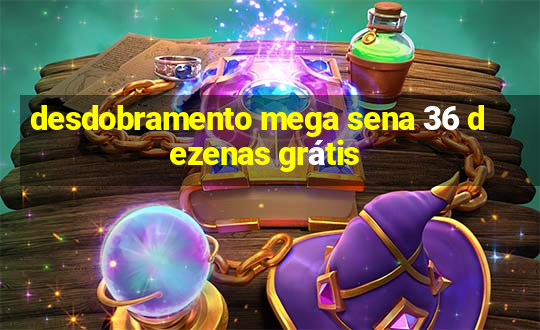 desdobramento mega sena 36 dezenas grátis