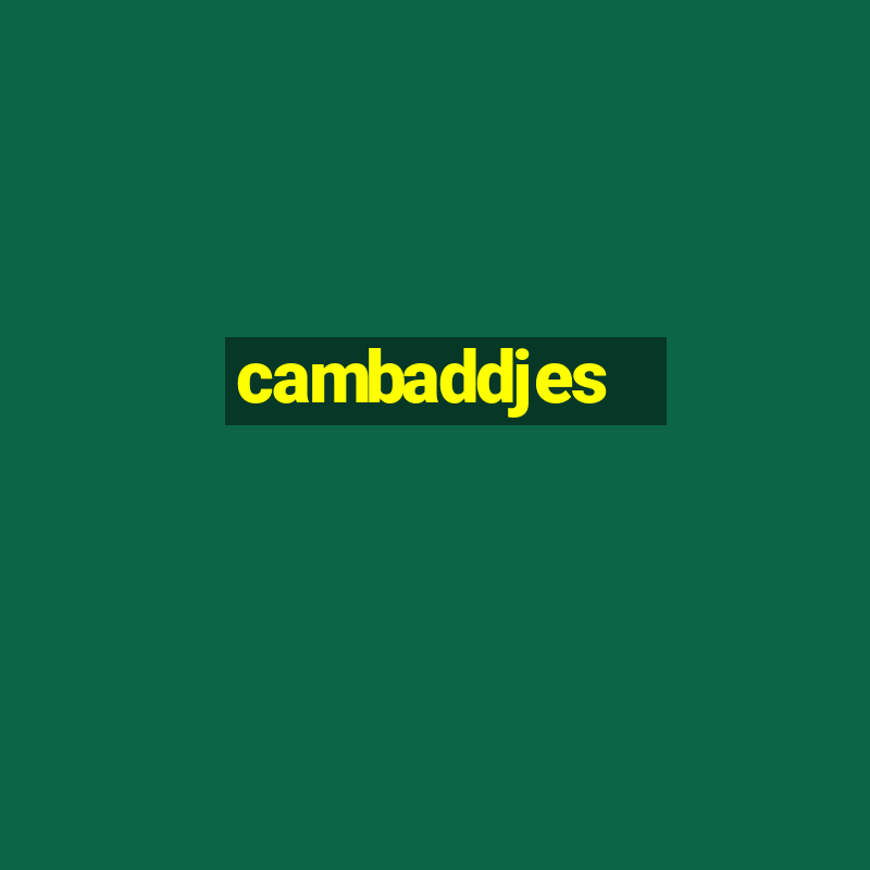 cambaddjes