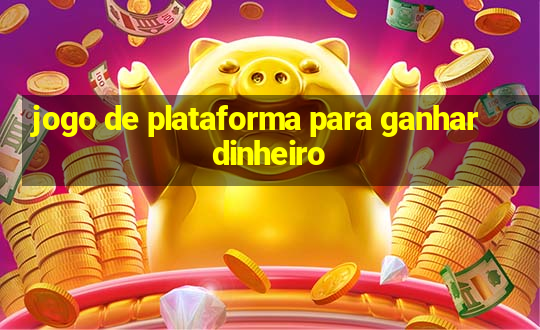 jogo de plataforma para ganhar dinheiro