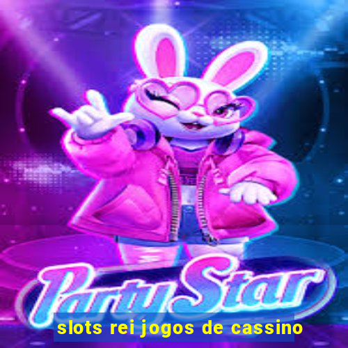 slots rei jogos de cassino