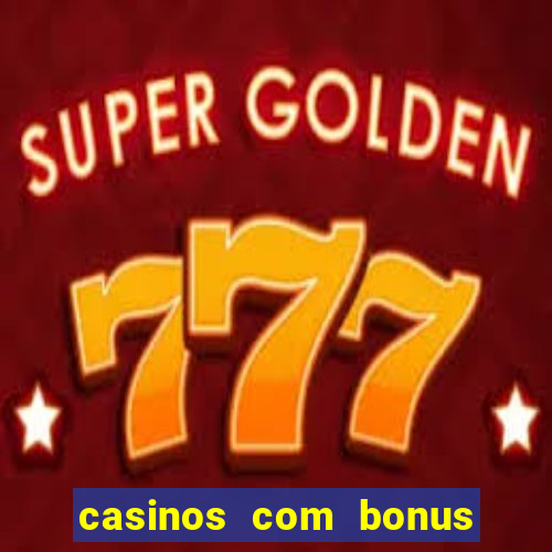 casinos com bonus sem deposito