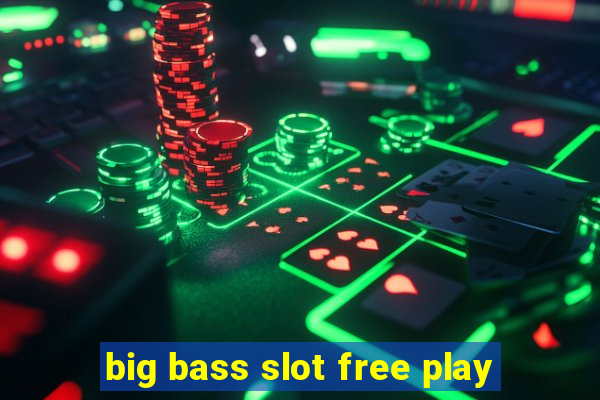 big bass slot free play