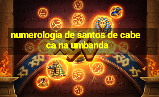 numerologia de santos de cabeca na umbanda