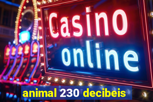 animal 230 decibeis