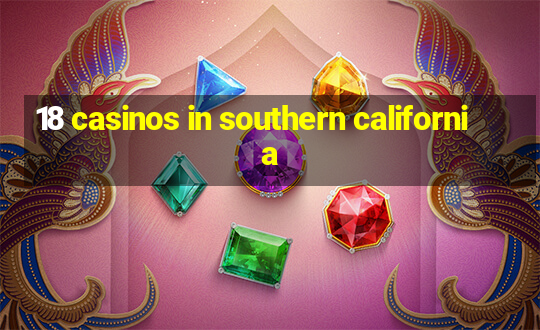 18 casinos in southern california