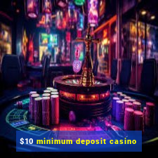 $10 minimum deposit casino