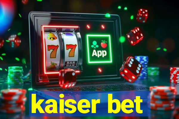 kaiser bet