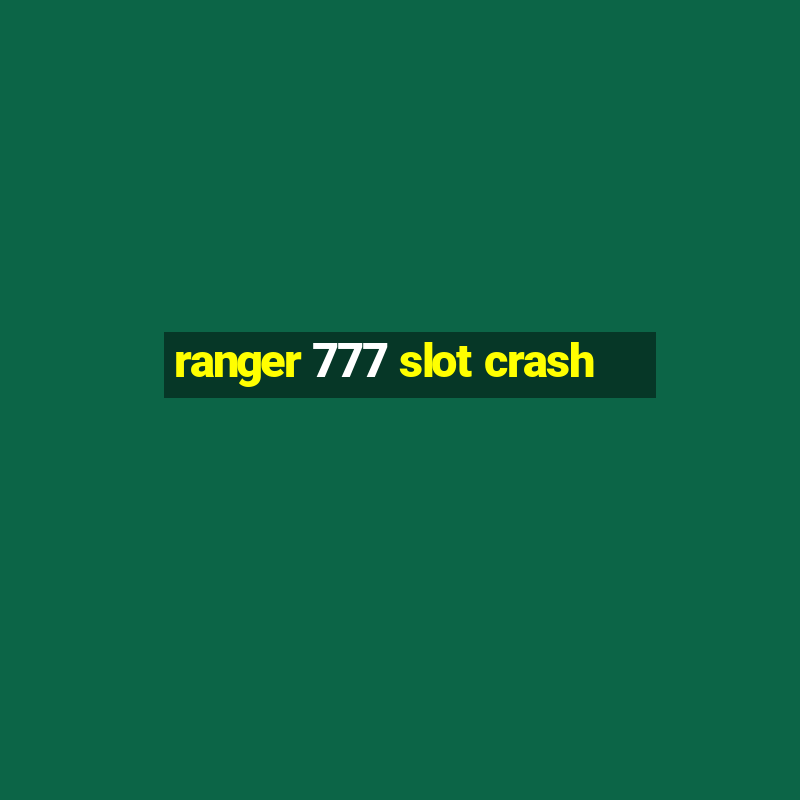 ranger 777 slot crash