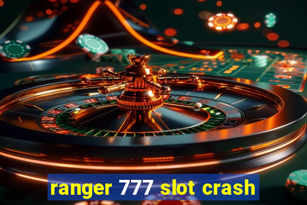 ranger 777 slot crash