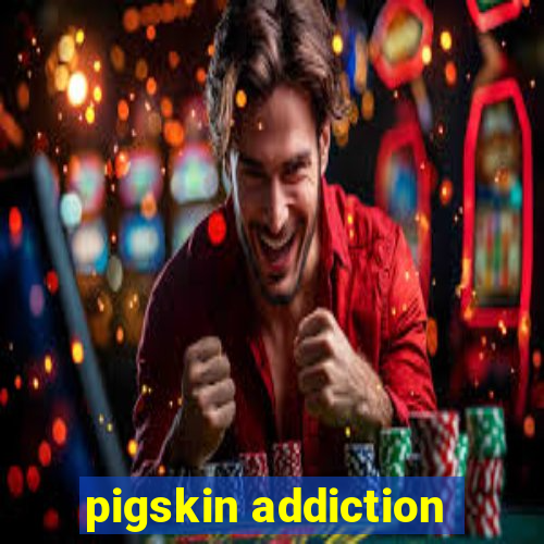 pigskin addiction