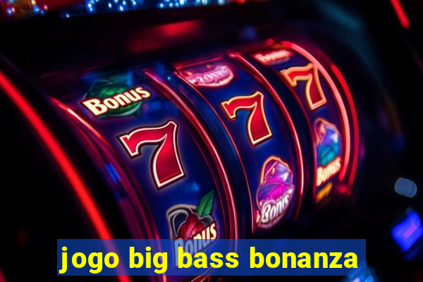 jogo big bass bonanza