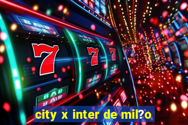 city x inter de mil?o