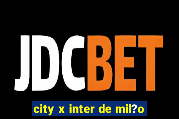 city x inter de mil?o