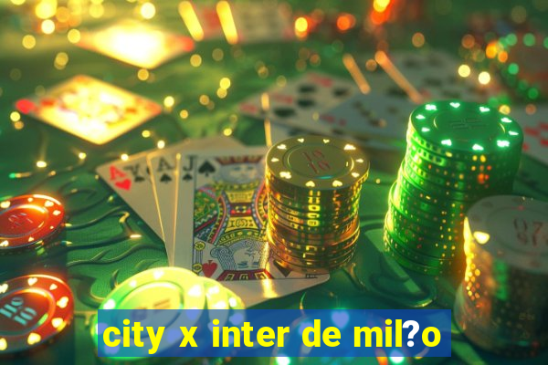 city x inter de mil?o