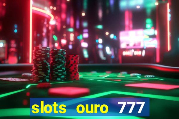 slots ouro 777 paga mesmo