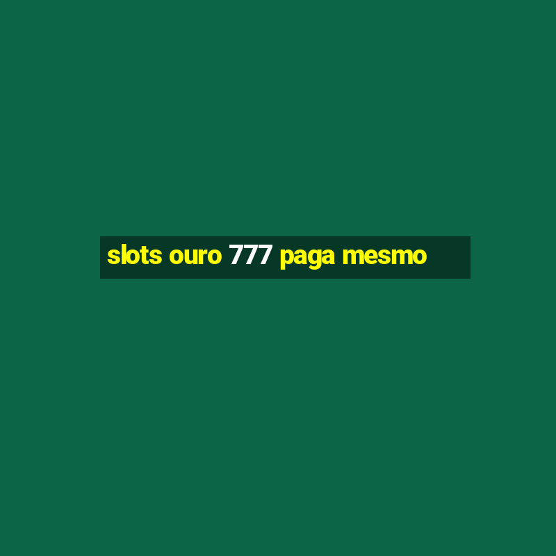 slots ouro 777 paga mesmo