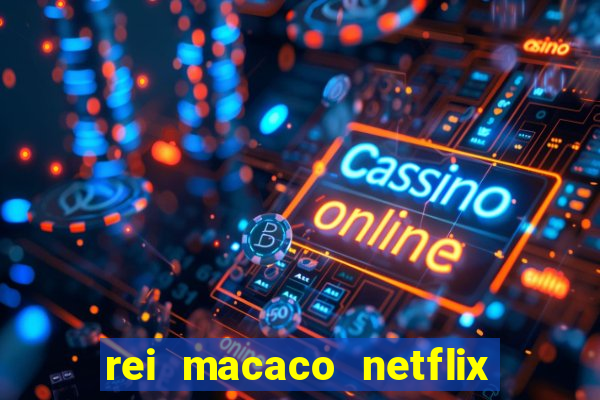 rei macaco netflix 3 temporada