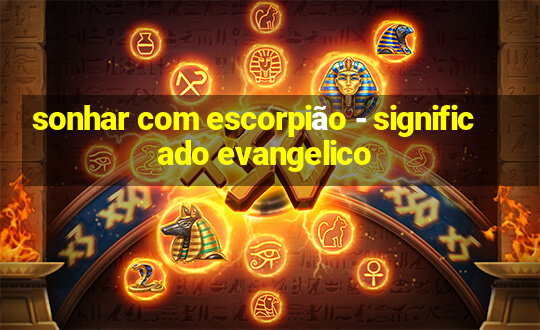 sonhar com escorpião - significado evangelico