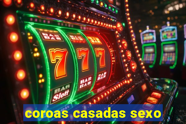 coroas casadas sexo