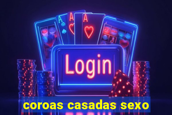 coroas casadas sexo