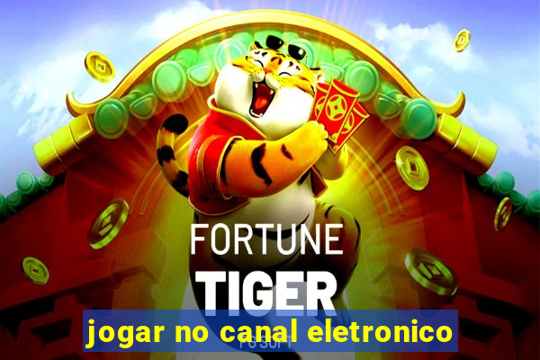 jogar no canal eletronico