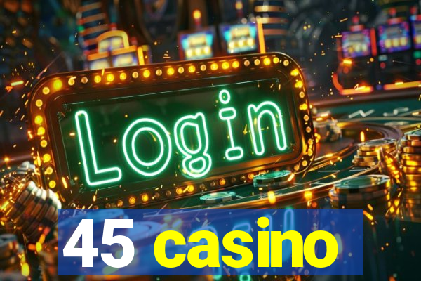 45 casino