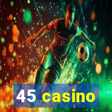 45 casino