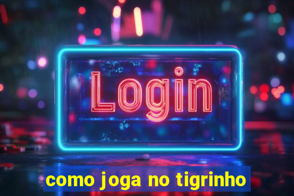 como joga no tigrinho