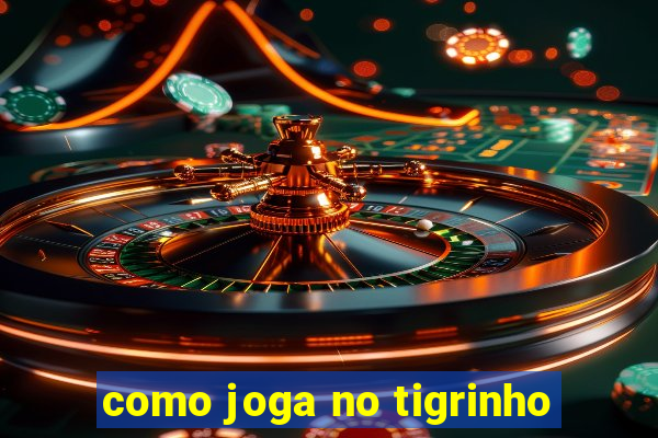 como joga no tigrinho