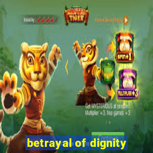 betrayal of dignity