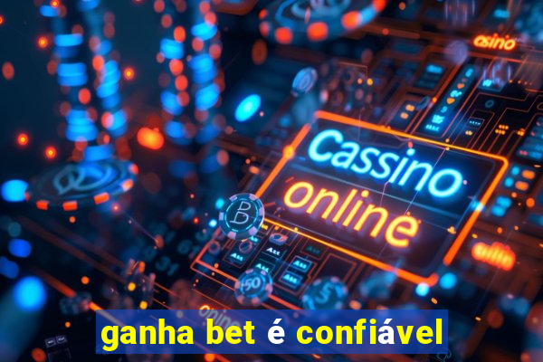 ganha bet é confiável