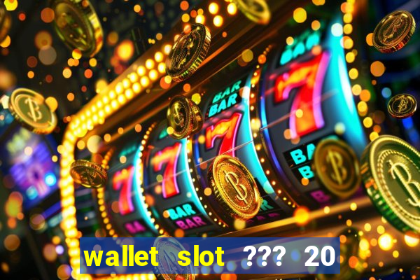 wallet slot ??? 20 ??? 100