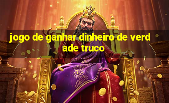 jogo de ganhar dinheiro de verdade truco