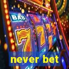 never bet