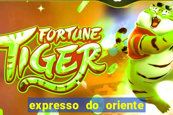 expresso do oriente rota atual