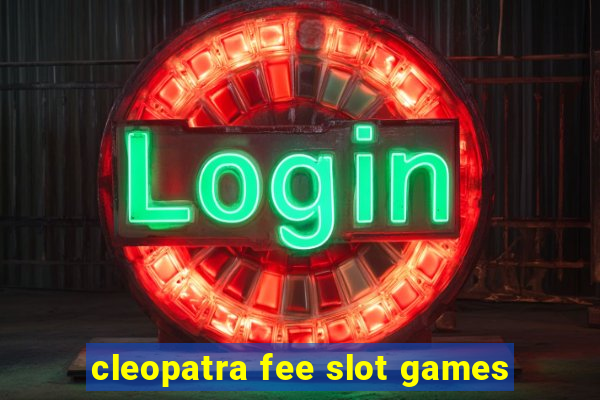 cleopatra fee slot games