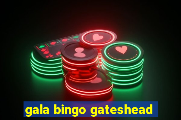 gala bingo gateshead