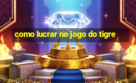 como lucrar no jogo do tigre