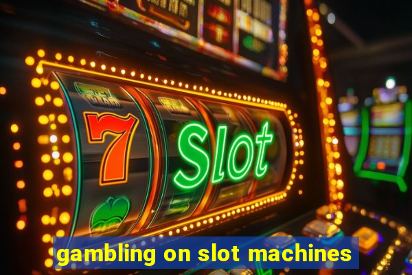 gambling on slot machines