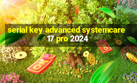 serial key advanced systemcare 17 pro 2024