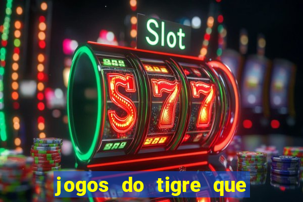 jogos do tigre que ganha dinheiro