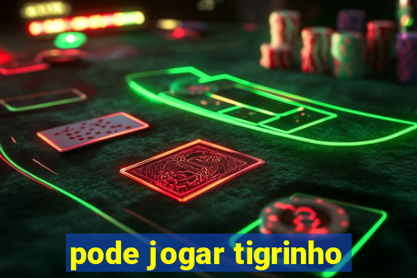 pode jogar tigrinho