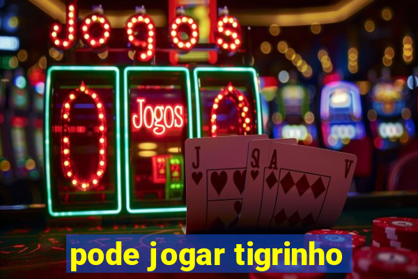 pode jogar tigrinho