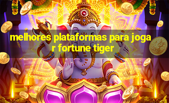 melhores plataformas para jogar fortune tiger