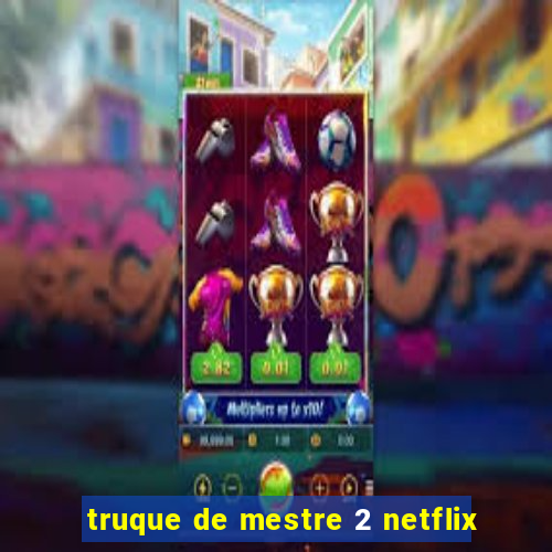 truque de mestre 2 netflix