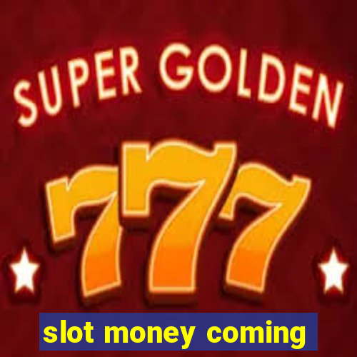 slot money coming