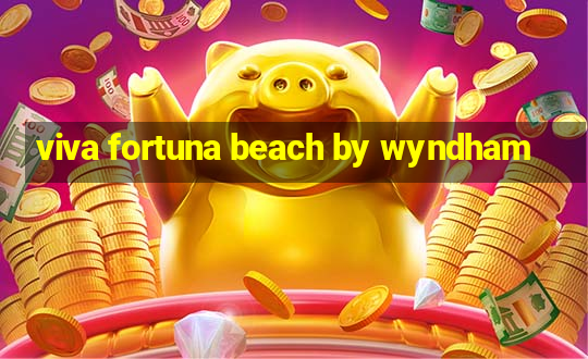 viva fortuna beach by wyndham