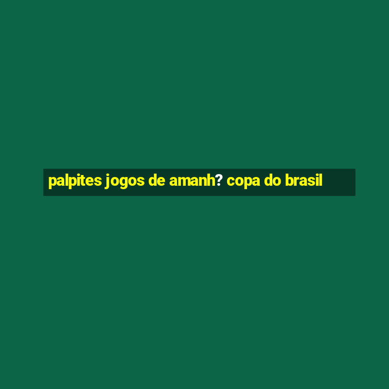 palpites jogos de amanh? copa do brasil