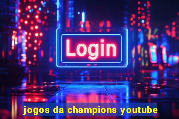 jogos da champions youtube