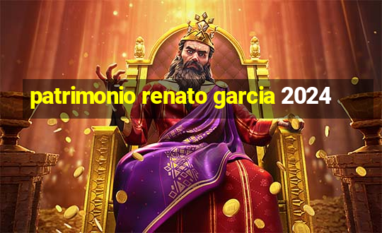 patrimonio renato garcia 2024